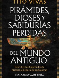 Portada de Tito Vivas Pirámides, dioses y sabidurías perdidas del mundo antiguo Editorial Grijalbo