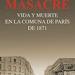 Portada de John Merriman Masacre Vida y muerte en la comuna de París de 1871 Editorial Siglo XXI