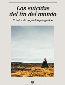 Portada de Leila Guerriero Los suicidas del fin del mundo Editorial Anagrama