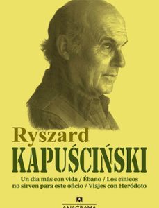 Portada de Ryszard Kapuscinski Un día más con vida Ébano Los cínicos no sirven para este oficio Viajes con Heródoto Editorial Anagrama