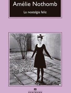 Portada de Amélie Nothomb La nostalgia feliz Editorial Anagrama