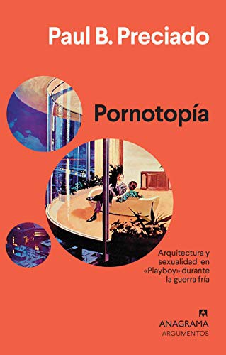 Portada de Paul Beatriz Preciado Ruiz Pornotopía Arquitectura y sexualidad en "Playboy" durante la guerra fría Editorial Anagrama