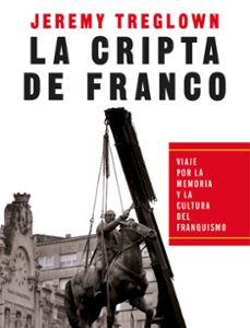 Portada de Jeremy Treglown La cripta de Franco Viaje por la memoria y la cultura del franquismo Editorial España