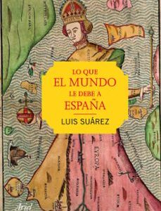 Portada de Luis Suárez Lo que el mundo le debe a España Editorial Ariel