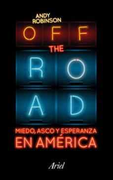 Portada de Andy Robinson Off the Road Miedo, asco y esperanza en América Editorial Ariel