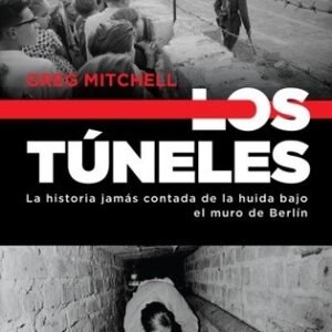 Portada de Greg Mitchell Los túneles Historia jamás contada de la huida bajo el muro de Berlín Editorial Ariel