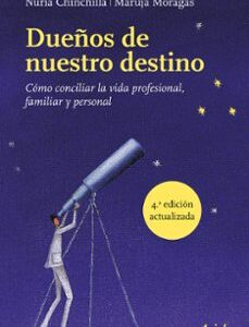 Portada de Dueños de nuestro destino Cómo conciliar la vida profesional, familiar y personal Nuria Chinchilla Maruja Moragas Editorial Ariel