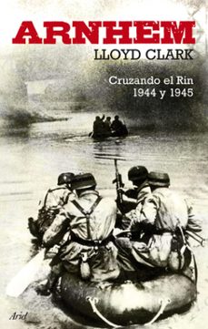 Portada de Lloyd Clark Arnhem Asalto al Rin 1944-1945 Editorial Ariel