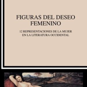 Portada de Joan Curbet Soler Figuras del deseo femenino 12 representaciones de la mujer en la literatura occidental Editorial Cátedra