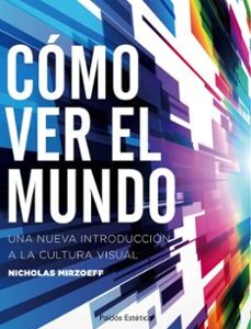 Portada de Nicholas Mirzoeff ¿Cómo ver el mundo? (Estética) Editorial Paidós