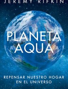 Portada de Jeremy Rifkin Planeta aqua Repensar nuestro hogar en el universo Editorial Paidós