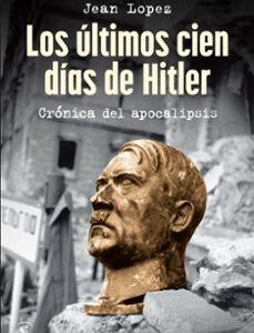 Portada de Jean López Los últimos cien días de Hitler Crónicas del apocalipsis Editorial Espasa