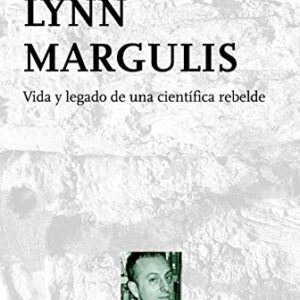 Portada de Lynn Margulis Vida y Legado de una científica rebelde Dorion Sagan Editorial Tusquets