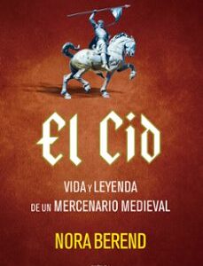 Portada de Nora Berend El Cid Vida y leyenda de un mercenario medieval Editorial Crítica