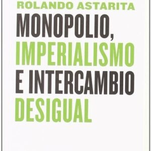 Portada de Rolando Astarita Monopolio, imperialismo e intercambio desigual Editorial Maia Editores