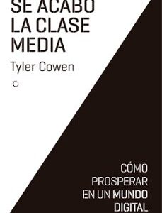 Portada de Tyler Cowen Se acabó la clase media Editorial Antoni Bosch