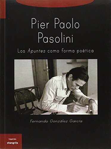 Portada de Fernando González García Pier Paolo Pasolini Los apuntes como forma poética Editorial Shangrila