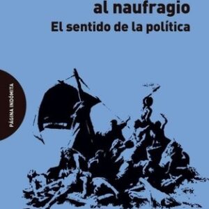 Portada de Felix Ovejero Sobrevivir al naufragio El sentido de la política Editorial Página indómita
