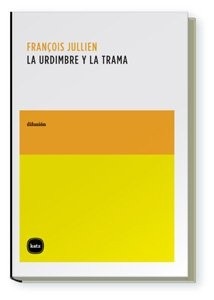 Portada de Francois Jullien La urdimbre y la trama Editorial Katz