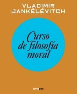 Portada de Vladimir Jankélévitch Curso de filosofia moral Editorial Sexto Piso