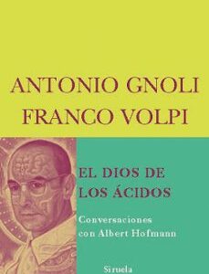 Portada de Antonio Gnoli Franco Volpi El dios de los ácidos Conversaciones con Albert Hofmann Editorial Siruela