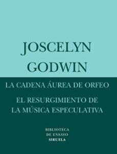 Portada de Joselyn Godwin La cadena áurea de Orfeo El resurgimiento de la música especulativa Editorial Siruela Ensayo Menor