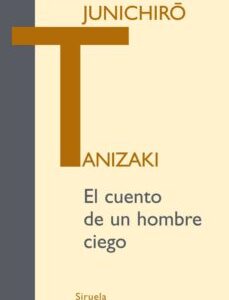 Portada de Junichiro Tanizaki El cuento de un hombre ciego Editorial Siruela