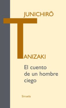 Portada de Junichiro Tanizaki El cuento de un hombre ciego Editorial Siruela