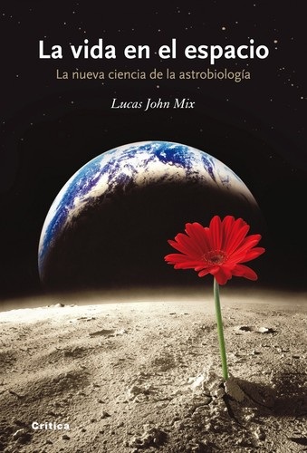 Portada de Lucas John Mix La vida en el espacio La nueva ciencia de la astrobiología Editorial Crítica