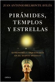 Portada de Belmonte Avilés Pirámides, templos y estrellas Astronomía y arqueología en el Egipto antiguo Tapa dura Editorial Crítica