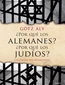 Portada de Götz Aly ¿Por qué los Alemanes? ¿Por qué los judíos? Las causas del holocausto Tapa dura Editorial Crítica
