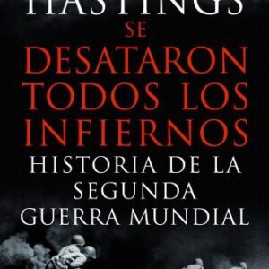 Portada de Max Hastings Se desataron todos los infiernos Historia de la Segunda Guerra Mundial Editorial Crítica
