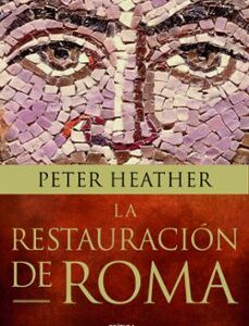 Portada de Peter Heather La restauración de Roma Bárbaros, papas y pretendientes al trono Editorial Crítica