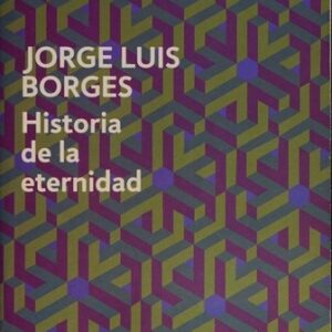 Portada de Jorge Luis Borges Historia de la eternidad Editorial Debolsillo