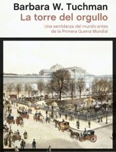 Portada de Tuchman Bárbara La torre del orgullo Una semblanza del mundo antes de la Primera Guerra Mundial Editorial Península
