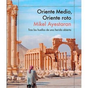 Portada de Mikel Ayestaran Oriente Medio, Oriente roto Editorial Península