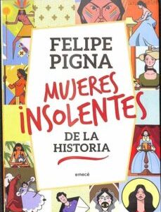 Portada de Pigna Felipe Mujeres insolentes de la historia Editorial Emece