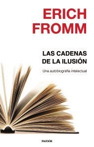Portada de Erich Fromm Las cadenas de la ilusión Editorial Paidós