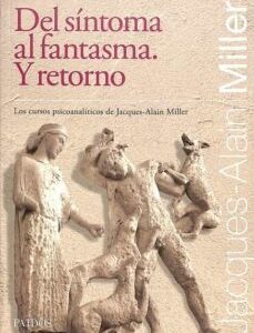 Portada de Jacques Alain Miller Del síntoma al fantasma y retorno Editorial Paidos