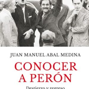 Portada de Juan Manuel Abal Medina Conocer a Perón Destierro y regreso Editorial Planeta