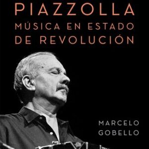 Portada de Marcelo Gobello Astor Piazzolla Música en estado de revolución Editorial Planeta