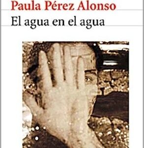 Portada de Paula Pérez Alonso El agua en el agua Editorial Seix Barral