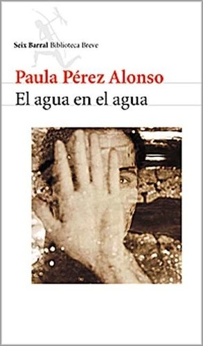 Portada de Paula Pérez Alonso El agua en el agua Editorial Seix Barral