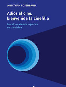 Portada de Jonathan Rosenbaum Adiós al cine, bienvenida la cinefilia Editorial Monte Hermoso